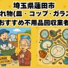 蓮田市　割れ物(皿・コップ・ガラス) おすすめ不用品回収業者